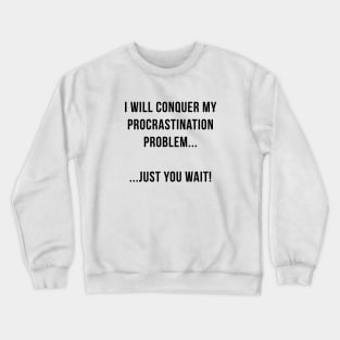 I will conquer my procrastination problem Crewneck Sweatshirt